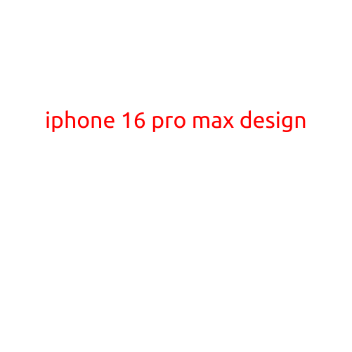 iPhone 16 Pro Max Design: A Sleek and Powerful Device