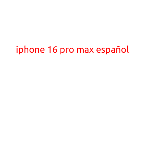 iPhone 16 Pro Max: Todo lo que necesitas saber