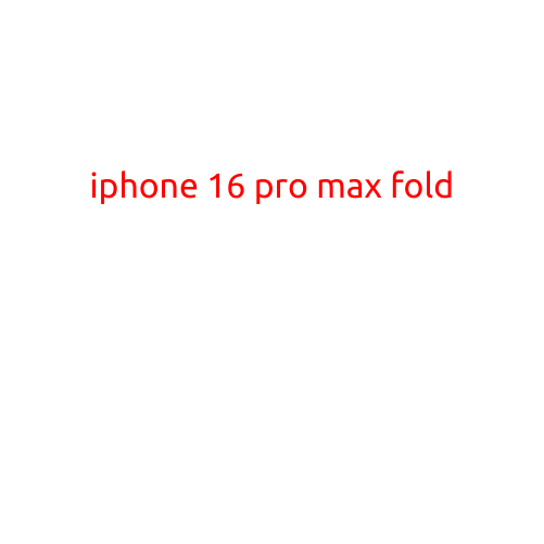 iPhone 16 Pro Max Fold: The Future of Smartphone Technology