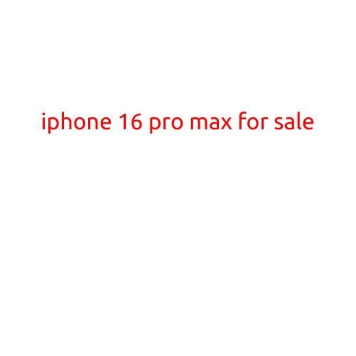 iPhone 16 Pro Max for Sale: A Revolutionary Device for the Discerning Tech Enthusiast