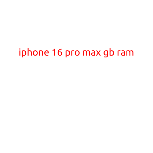 iPhone 16 Pro Max GB RAM: An Unparalleled Smartphone Experience