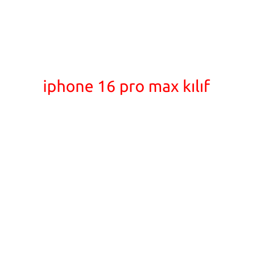 iPhone 16 Pro Max Kılıf: Everything You Need to Know