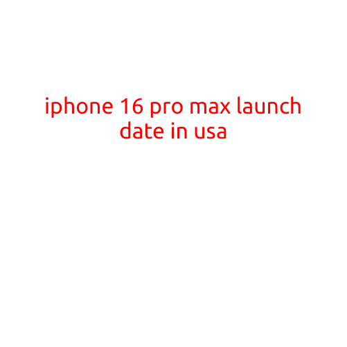 iPhone 16 Pro Max Launch Date in USA: Everything You Need to Know