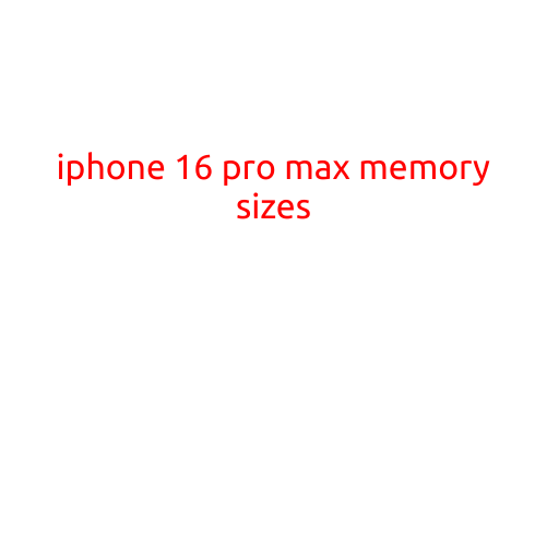 iPhone 16 Pro Max Memory Sizes: A Comprehensive Guide