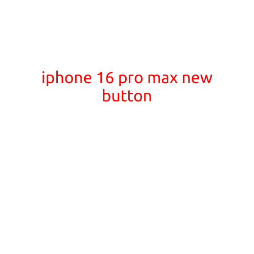 iPhone 16 Pro Max: A New Era of Innovation with the Introduction of a Revolutionary Button