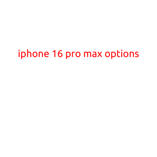 iPhone 16 Pro Max Options: What You Need to Know