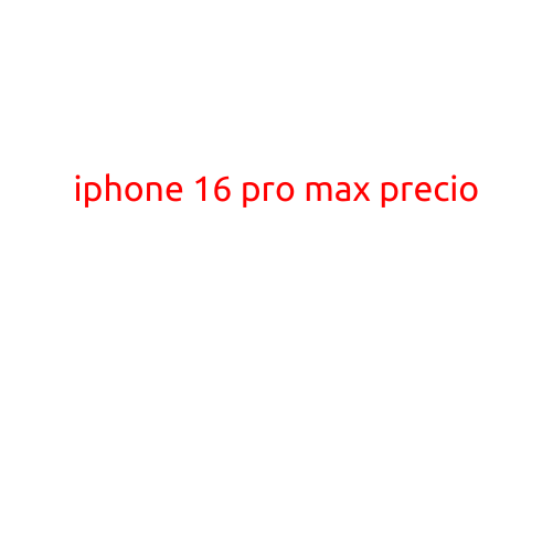 iPhone 16 Pro Max Precio: Los Detalles de la Nuevo flagship de Apple