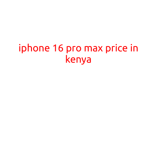 iPhone 16 Pro Max Price in Kenya: Everything You Need to Know