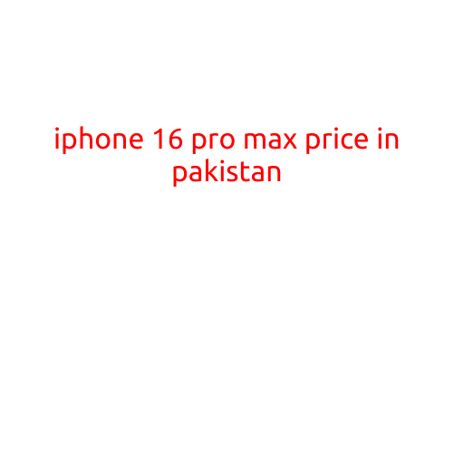 iPhone 16 Pro Max Price in Pakistan: A Detailed Breakdown