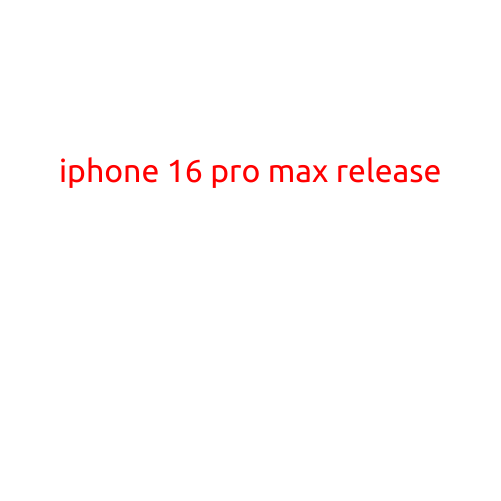 iPhone 16 Pro Max Release: Everything You Need to Know