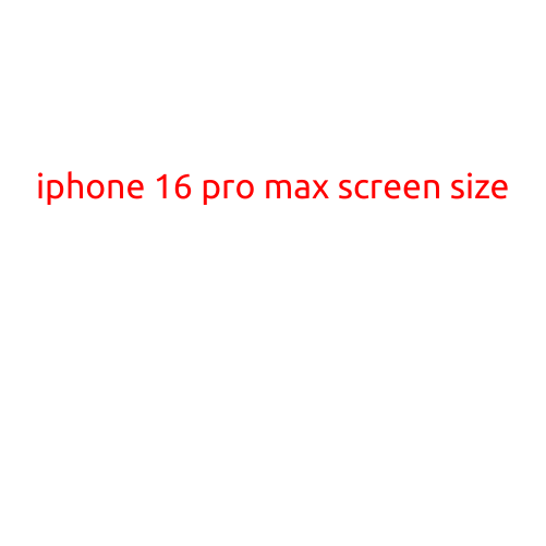 Introducing the iPhone 16 Pro Max: A Giant Leap in Screen Size and Technology