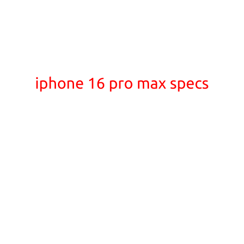 iPhone 16 Pro Max Specs: A Masterclass in Innovation