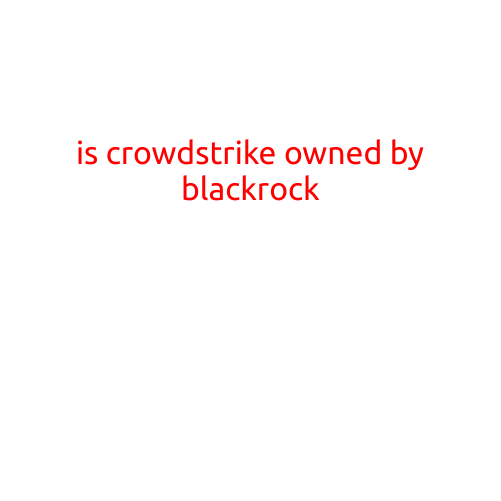 Is CrowdStrike Owned by BlackRock? A Detailed Investigation