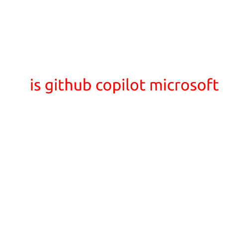 Is GitHub Copilot Microsoft?