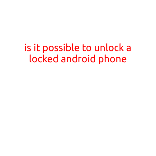 Is it Possible to Unlock a Locked Android Phone?