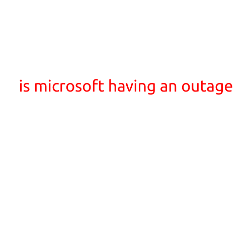 Is Microsoft Having an Outage?