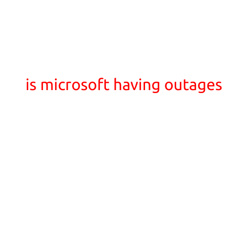 Is Microsoft Having Outages?