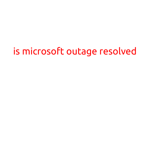 Is Microsoft Outage Resolved?