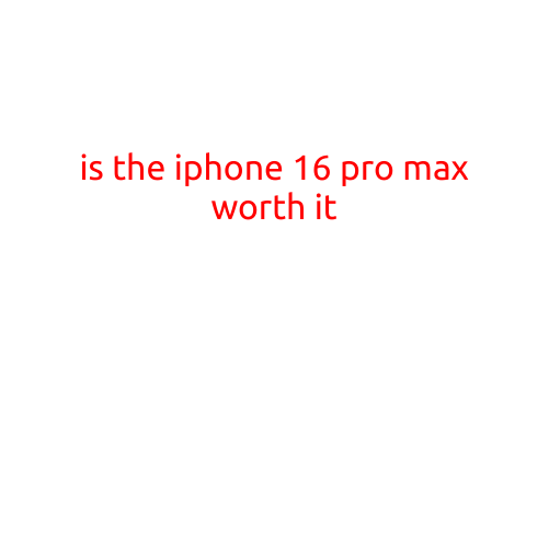 Is the iPhone 16 Pro Max Worth It?