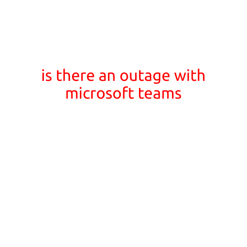 Title: Is There an Outage with Microsoft Teams?