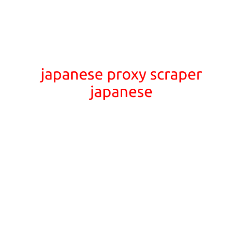 Japanese Proxy Scraper: A Comprehensive Guide for Japanese Online Scrape