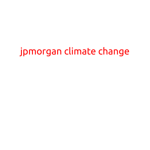 JPMorgan Climate Change: The Bank's Efforts to Address the Global Crisis