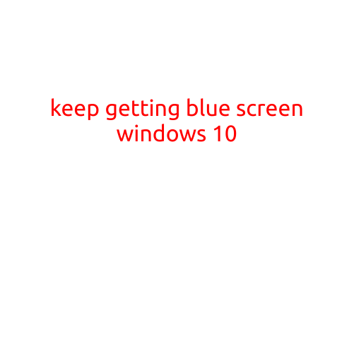 Keep Getting Blue Screen: Windows 10 Woes