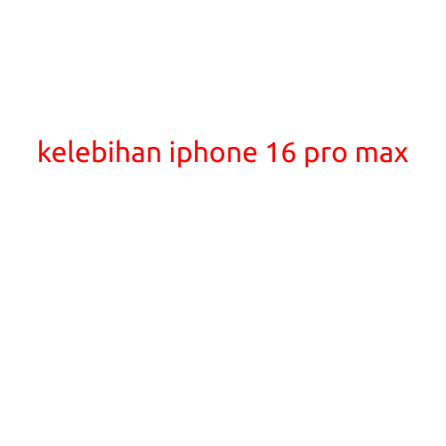 Kelebihan iPhone 16 Pro Max: Fitur dan Performa Terbaik di Pasaran