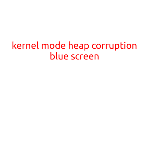 Kernel Mode Heap Corruption Blue Screen: Causes, Symptoms, and Solutions