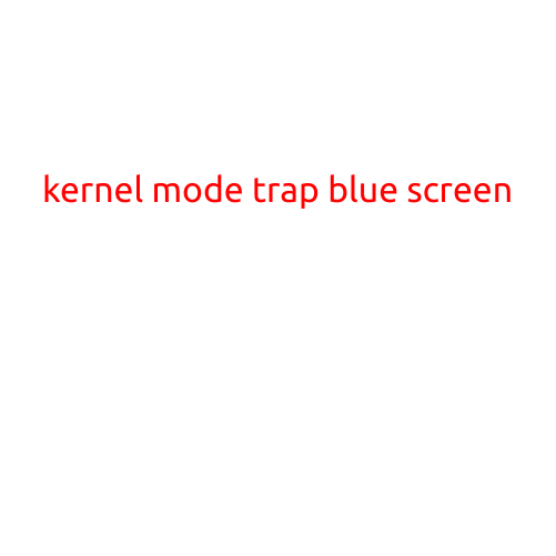 Kernel Mode Trap Blue Screen: A Frustrating Error for Windows Users