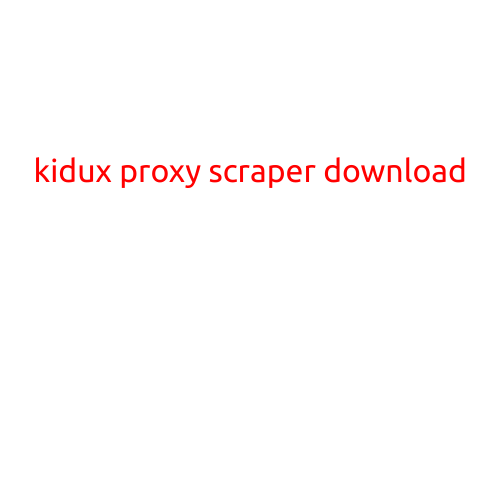 Kidux Proxy Scraper Download: A Comprehensive Guide