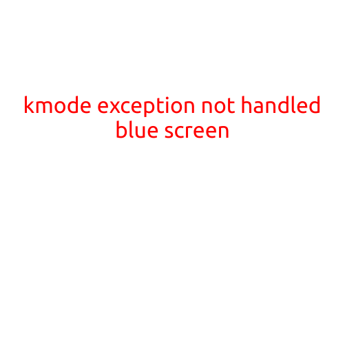 Kmode Exception Not Handled Blue Screen: Understanding and Troubleshooting the Issue