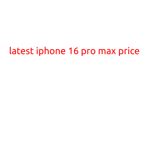 Latest iPhone 16 Pro Max Price: A Comprehensive Guide