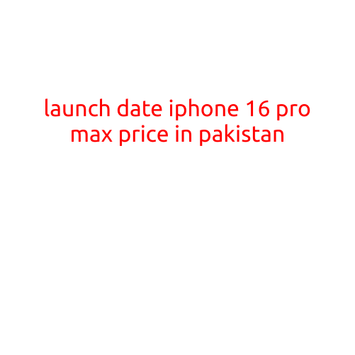 Launch Date and Price in Pakistan: Apple's iPhone 16 Pro Max waits for You!