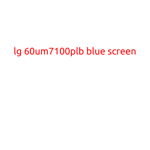 LG 60UM7100PLB Blue Screen: Troubleshooting and Repair