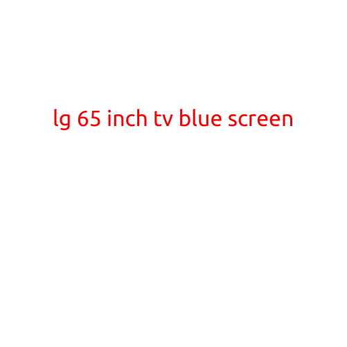 LG 65 Inch TV: Troubleshooting a Blue Screen Issue