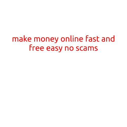 Make Money Online Fast and Free: Easy Ways to Avoid Scams