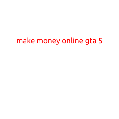 Make Money Online GTA 5: A Guide to Raking in the Dough