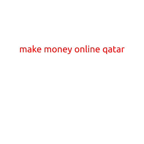 Make Money Online Qatar: A Guide to Earning an Income from Abroad