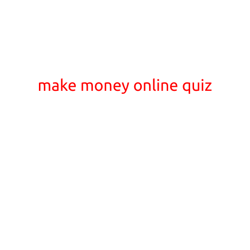 Make Money Online Quiz: Test Your Knowledge and Boost Your Earnings!