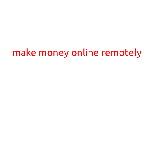 Make Money Online Remotely: A Comprehensive Guide