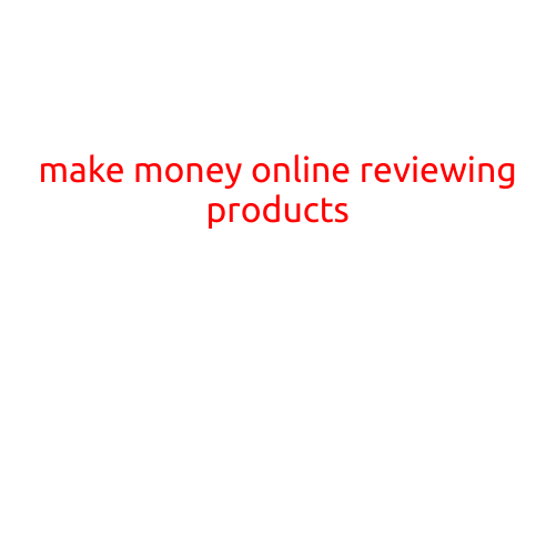 Make Money Online Reviewing Products: A Lucrative Opportunity