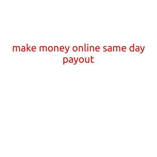 Make Money Online Same Day Payout: Yes, It's Possible!