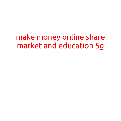 Make Money Online: Share Market, Education, and the 5G Revolution