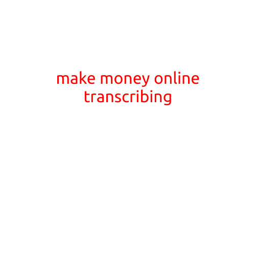 Make Money Online Transcribing: A Lucrative Opportunity