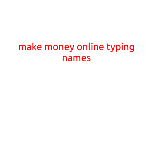 Make Money Online Typing Names: A Legitimate Opportunity to Earning a Side Income