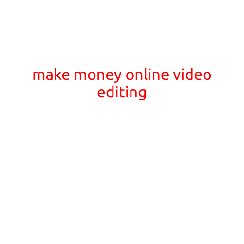 Make Money Online with Video Editing: A Lucrative Career Opportunity