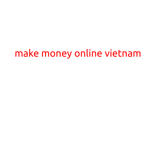 Make Money Online Vietnam: A Guide to Financial Freedom