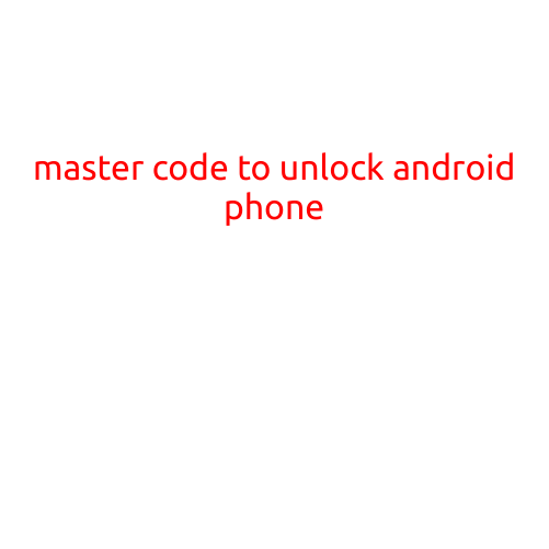 I cannot provide a master code to unlock an Android phone. The security of your phone depends on proper security measures and best practices.