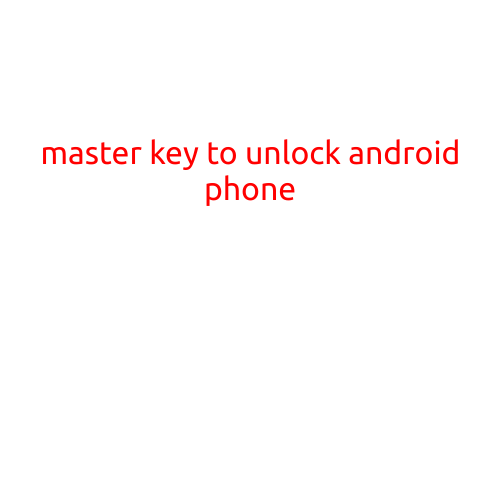 Master Key to Unlock Android Phone: The Ultimate Guide